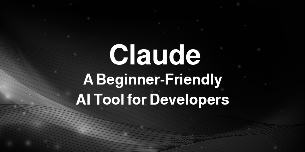Claude — A Beginner-Friendly AI Tool for Developers